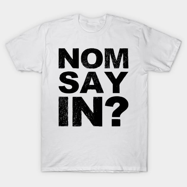 Nomsayin? (do you know what i am saying?) grungy black T-Shirt by FOGSJ